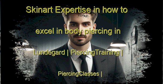 Skinart Expertise in how to excel in body piercing in Lundegard | PiercingTraining | PiercingClasses | SkinartTraining-Denmark
